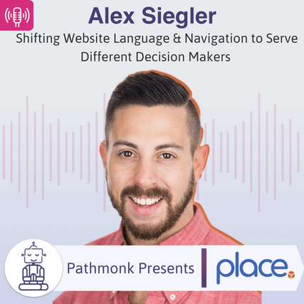 Shifting Website Language & Navigation to Serve Different Decision Makers Interview with Alex Siegler from Place